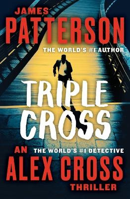 Triple Cross: The Greatest Alex Cross Thriller Since Kiss the Girls by James Patterson 9781538752890