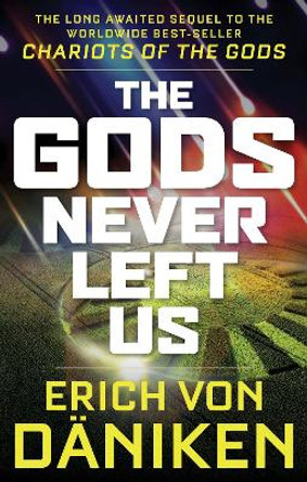 The Gods Never Left Us: The Long Awaited Sequel to the Worldwide Best-Seller Chariots of the Gods by Erich von Daniken 9781632651198