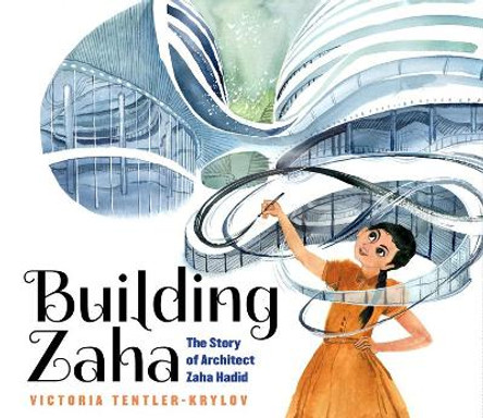 Building Zaha: The Story of Architect Zaha Hadid by Victoria Tentler-Krylov 9781338282832