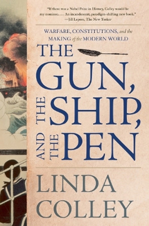 The Gun, the Ship, and the Pen: Warfare, Constitutions, and the Making of the Modern World by Linda Colley 9781324092384