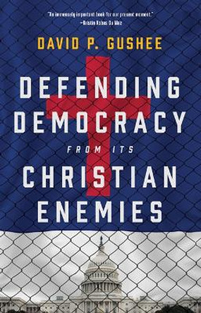 Defending Democracy from Its Christian Enemies by David P Gushee 9780802882936