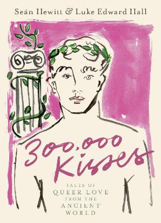 300,000 Kisses: Tales of Queer Love from the Ancient World by Seán Hewitt 9780593582442