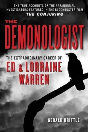 The Demonologist: The Extraordinary Career of Ed and Lorraine Warren by Gerald Brittle 9781935169222