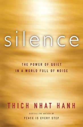 Silence: The Power of Quiet in a World Full of Noise by Thich Nhat Hanh 9780062224705