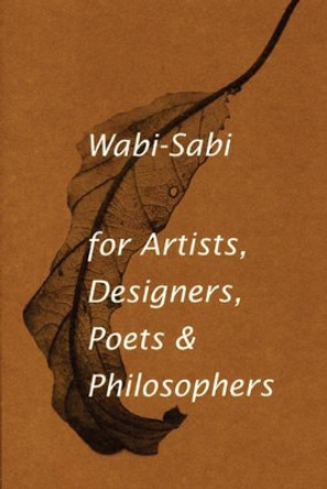 Wabi-Sabi for Artists, Designers, Poets & Philosophers: For Artists, Designers, Poets and Designers by Leonard Koren 9780981484600