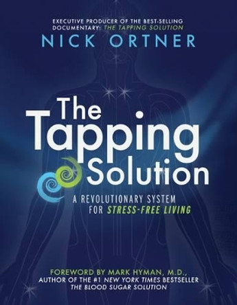 The Tapping Solution: A Revolutionary System for Stress-Free Living by Nick Ortner 9781401939427