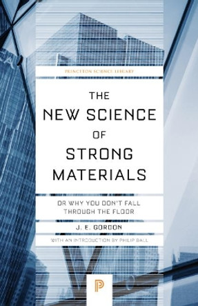 The New Science of Strong Materials: Or Why You Don't Fall through the Floor by J. E. Gordon 9780691180984