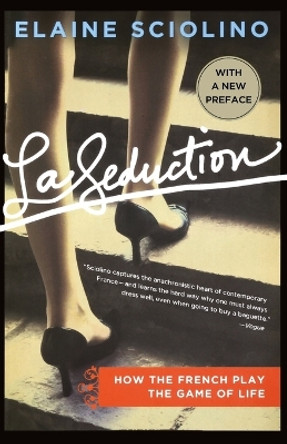La Seduction: How the French Play the Game of Life by Elaine Sciolino 9781250007445