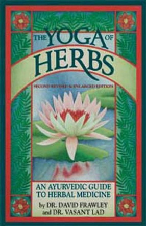 The Yoga of Herbs: An Ayurvedic Guide to Herbal Medicine by David Frawley 9780941524247