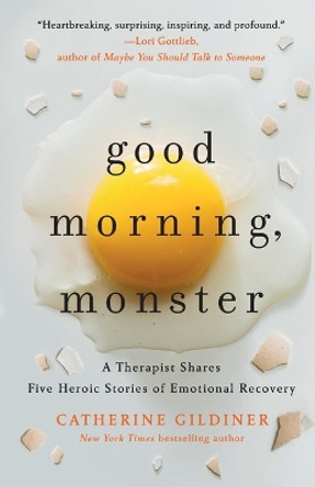 Good Morning, Monster: A Therapist Shares Five Heroic Stories of Emotional Recovery by Catherine Gildiner 9781250878335