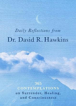 Daily Reflections from Dr. David R. Hawkins: 365 Contemplations on Surrender, Healing, and Consciousness by David R. Hawkins 9781401965099