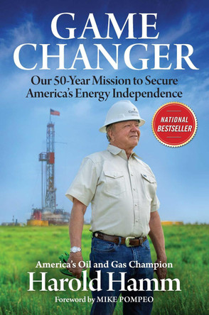 Game Changer: Our Fifty-Year Mission to Secure America's Energy Independence by Harold Hamm 9781637631850