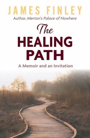 The Healing Path: A Memoir and an Invitation by James Finley 9781626985100