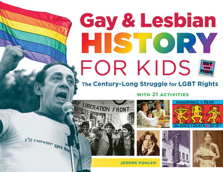 Gay & Lesbian History for Kids: The Century-Long Struggle for LGBT Rights, with 21 Activities by Jerome Pohlen 9781613730829