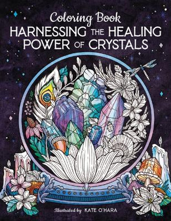 Harnessing the Healing Power of Crystals Coloring Book by Kate O'Hara 9780063305816