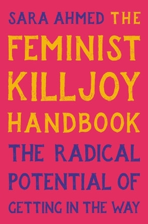 The Feminist Killjoy Handbook: The Radical Potential of Getting in the Way by Sara Ahmed 9781541603752