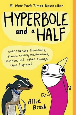 Hyperbole and a Half: Unfortunate Situations, Flawed Coping Mechanisms, Mayhem, and Other Things That Happened by Allie Brosh 9781451666175