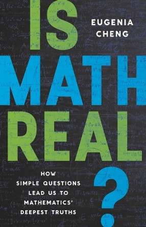 Is Math Real?: How Simple Questions Lead Us to Mathematics' Deepest Truths by Eugenia Cheng 9781541601826