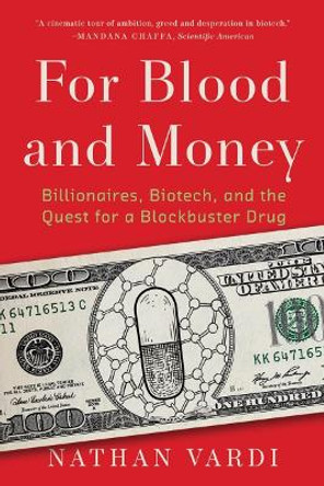 For Blood and Money: Billionaires, Biotech, and the Quest for a Blockbuster Drug by Nathan Vardi 9781324074755