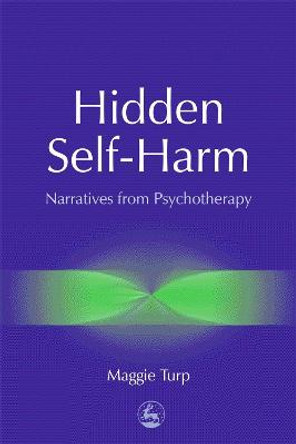 Hidden Self-Harm: Narratives from Psychotherapy by Maggie Turp