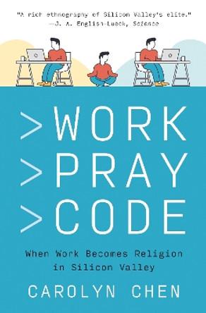 Work Pray Code: When Work Becomes Religion in Silicon Valley by Carolyn Chen 9780691220888