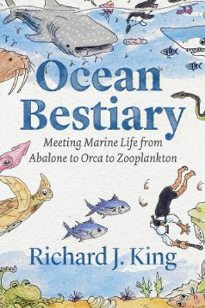 Ocean Bestiary: Meeting Marine Life from Abalone to Orca to Zooplankton by Richard J. King 9780226818030