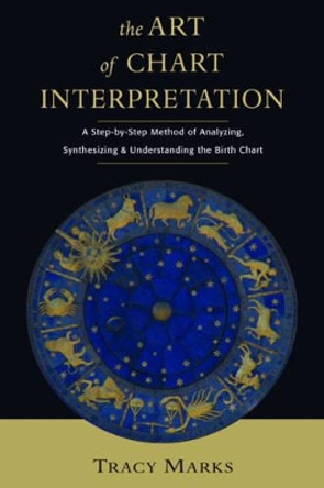 Art of Chart Interpretation: A Step-by-Step Method of Analyzing, Synthesizing and Understanding the Birth Chart by Tracy Marks 9780892541423