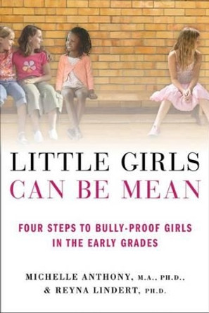 Little Girls Can be Mean: Four Steps to Bully-Proof Girls in the Early Grades by Michelle Anthony 9780312615529