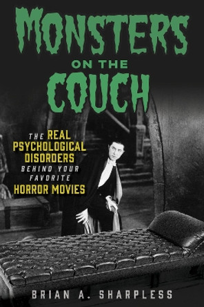 Monsters on the Couch: The Real Psychological Disorders Behind Your Favorite Horror Movies by Brian A. Sharpless 9781641607919