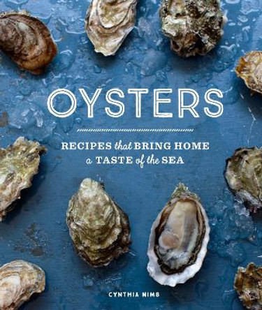 Oysters: Recipes that Bring Home a Taste of the Sea by Cynthia Nims 9781632175250