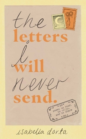 The Letters I Will Never Send: Poems to Read, to Write, and to Share by Isabella Dorta 9781524888824