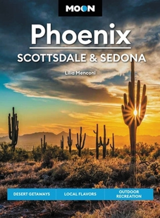 Moon Phoenix, Scottsdale & Sedona (Fifth Edition): Desert Getaways, Local Flavors, Outdoor Recreation by Lilia Menconi 9781640499560