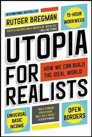 Utopia for Realists: How We Can Build the Ideal World by Rutger Bregman 9780316471916