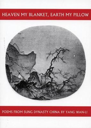 Heaven My Blanket, Earth My Pillow: Poems from Sung Dynasty China by Yang Wan-Li by Yang Wan-Li