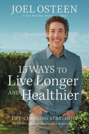 15 Ways to Live Longer and Healthier: Life-Changing Strategies for Greater Energy, a More Focused Mind, and a Calmer Soul by Joel Osteen 9781546005087