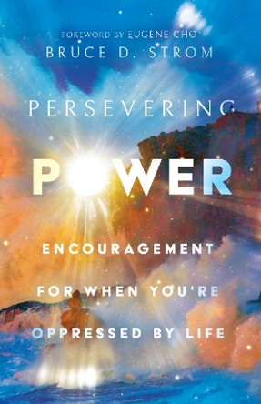 Persevering Power: Encouragement for When You're Oppressed by Life by Bruce D. Strom 9781514008478