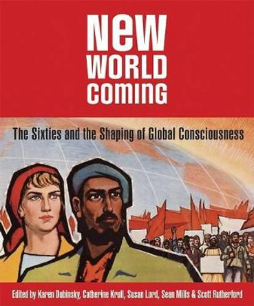 New World Coming: The Sixties and the Shaping of Global Consciousness by Karen Dubinsky