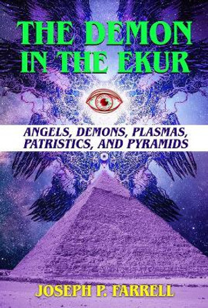 The Demon in the Ekur: Angels, Demons, Plasmas, Patristics, and Pyramids by Joseph P. Farrell 9781948803649