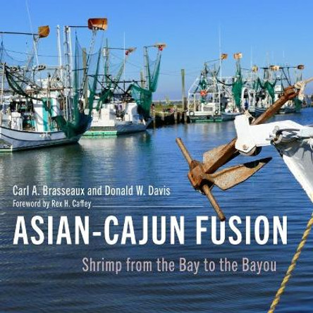 Asian-Cajun Fusion: Shrimp from the Bay to the Bayou by Carl A. Brasseaux 9781496838223