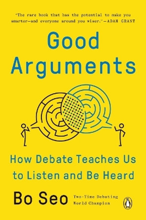 Good Arguments: How Debate Teaches Us to Listen and Be Heard by Bo Seo 9780593299531