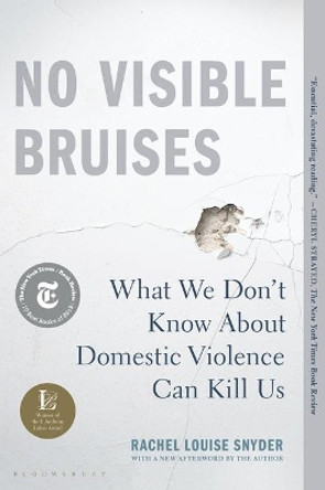 No Visible Bruises: What We Don't Know about Domestic Violence Can Kill Us by Rachel Louise Snyder 9781635570984