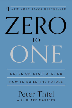 Zero to One: Notes on Startups, or How to Build the Future by Peter Thiel 9780804139298