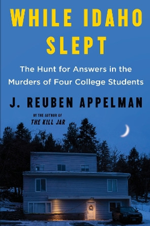 While Idaho Slept: The Hunt for Answers in the Murders of Four College Students by J Reuben Appelman 9780063346697