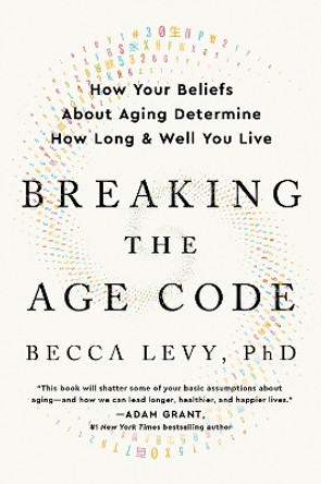 Breaking the Age Code: How Your Beliefs about Aging Determine How Long and Well You Live by Becca Levy 9780063053175