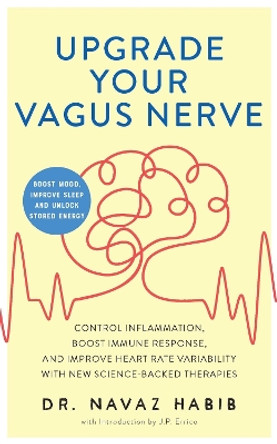 Upgrade Your Vagus Nerve: Control Inflammation, Boost Immune Response, and Improve Heart Rate Variability with New Science-Backed Therapies (Boost Mood, Improve Sleep, and Unlock Stored Energy) by Navaz Habib 9781646046188