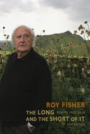 Long and the Short of It: Poems 1955-2010 by Roy Fisher