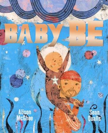 Baby Be by Alison McGhee 9781534405394
