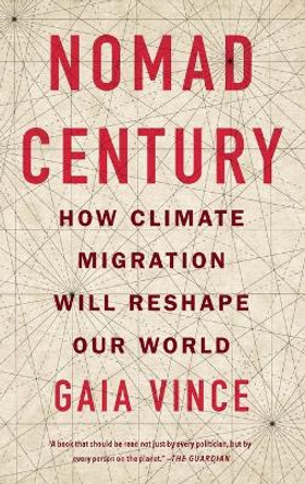 Nomad Century: How Climate Migration Will Reshape Our World by Gaia Vince 9781250832696