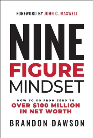 Nine-Figure Mindset: How to Go from Zero to Over $100 Million in Net Worth by Brandon Dawson 9798887100265