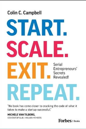 Start. Scale. Exit. Repeat.: Serial Entrepreneurs' Secrets Revealed! by Colin C Campbell 9781955884969